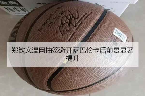郑钦文温网抽签避开萨巴伦卡后前景显著提升