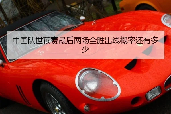 中国队世预赛最后两场全胜出线概率还有多少